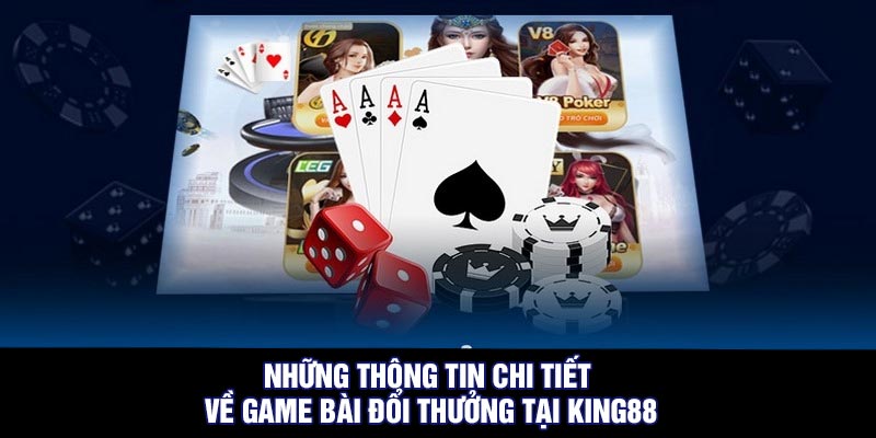 Những thông tin chi tiết về game bài đổi thưởng tại King88